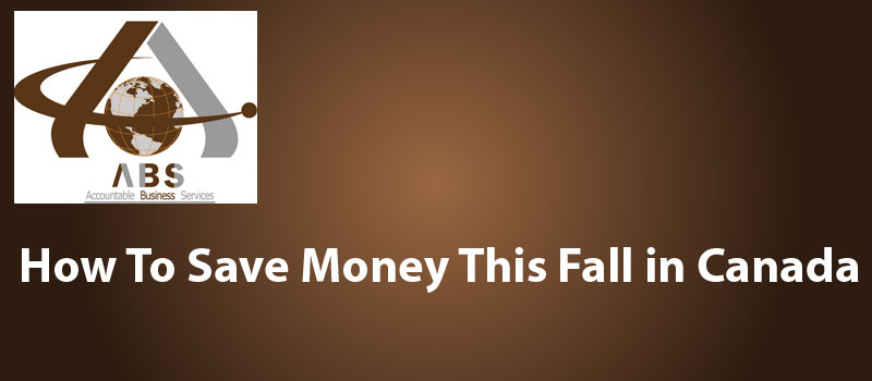 How To Save Money This Fall in Canada-Accountable Business Services ABS ABSPROF Alberta Edmonton Calgary Red Deer